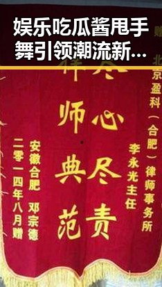 娱乐吃瓜酱甩手舞引领潮流新风尚与降系谣言背后能量低的真相