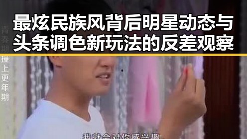 最炫民族风背后明星动态与头条调色新玩法的反差观察