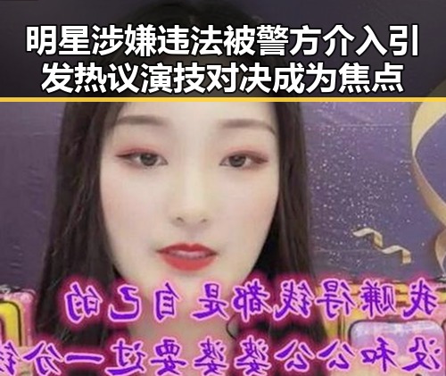明星涉嫌违法被警方介入引发热议演技对决成为焦点